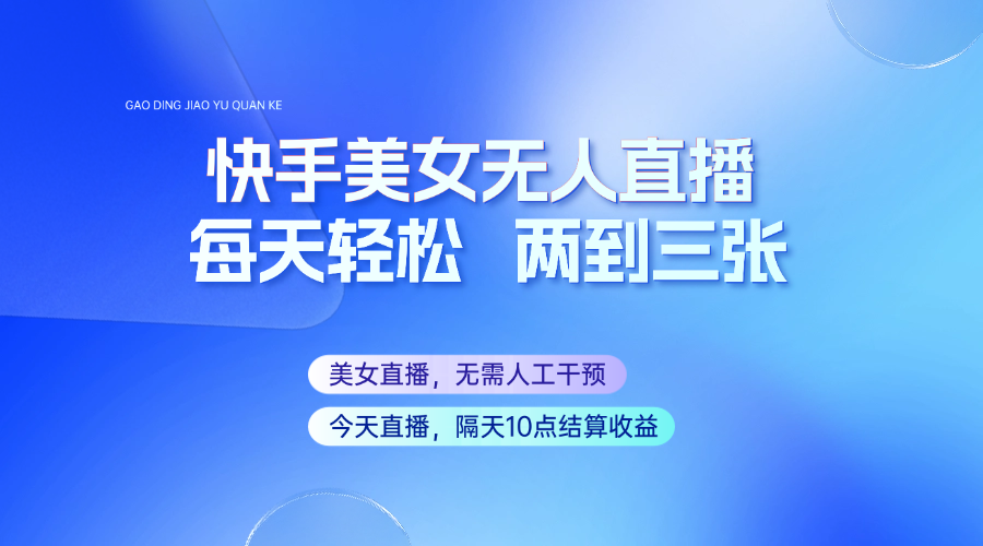 快手美女无人直播，每天最少一到两张，全程托管无需人工干涉-仙女副业网