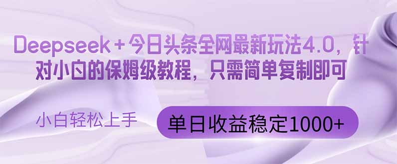 今日头条4.0最新版本 Deepseek+今日头条全网最新玩法，单日收益突破100...-仙女副业网
