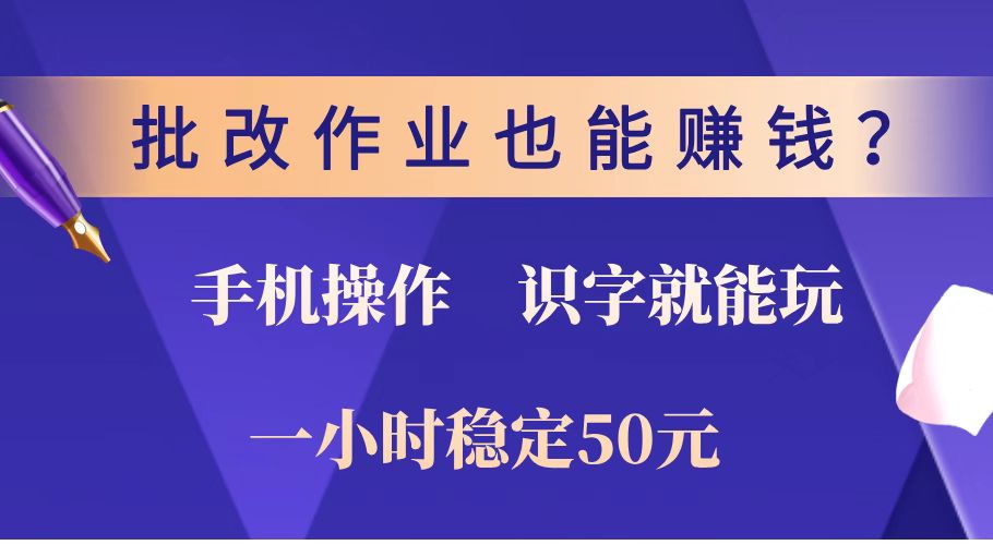 批改作业也能赚钱？0门槛手机项目，识字就能玩！一小时稳定50元！-仙女副业网