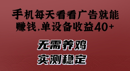 手机每天看看广告就能挣钱，单设备收益40+，无需养鸡，实测稳定【揭秘】-仙女副业网