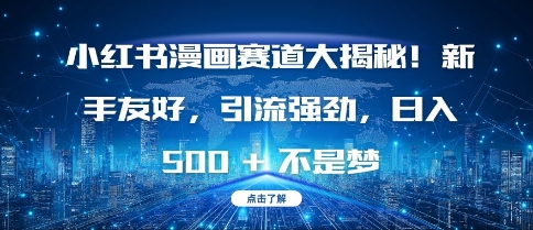 小红书漫画赛道大揭秘!新手友好，引流强劲，日入多张【揭秘】-仙女副业网