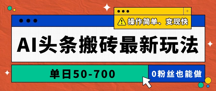 AI头条搬砖最新玩法，单日50-700，AI写文章，操作简单，变现快-仙女副业网