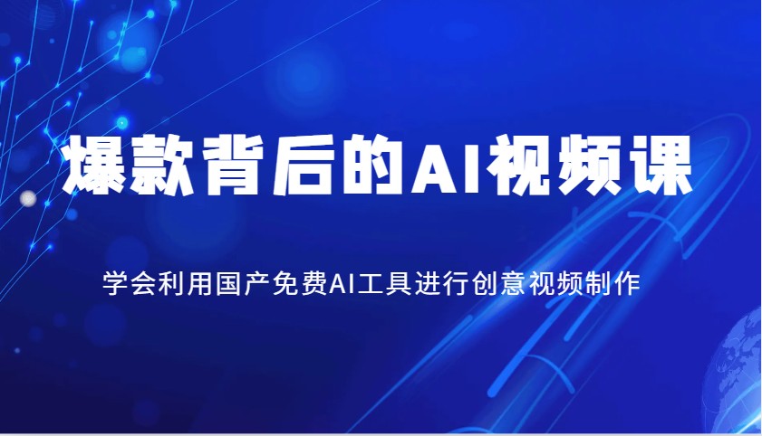 爆款背后的AI视频课，学会利用国产免费AI工具进行创意视频制作-仙女副业网