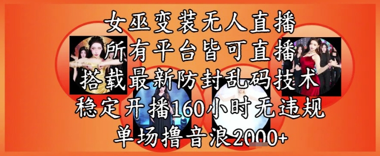 女巫变装直播最新玩法，所有直播平台皆可操作，稳定开播160小时无违规，单场撸音浪2k+-仙女副业网