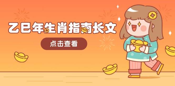 乙巳年生肖指南长文，结合大环境与生肖，字字精华，助你财福顺利 迎接好运-仙女副业网
