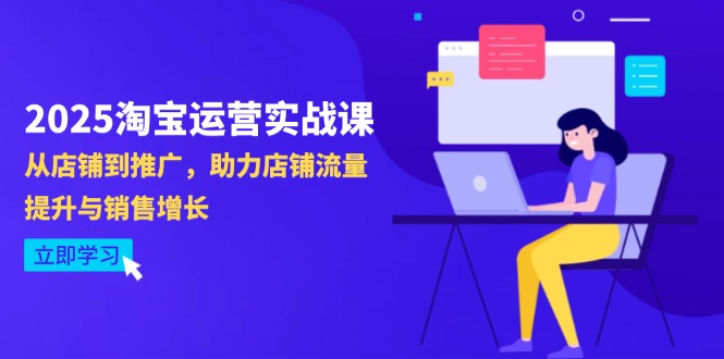 2025淘宝运营实战课-4月更新：从店铺到推广，助力店铺流量提升与销售增长-仙女副业网