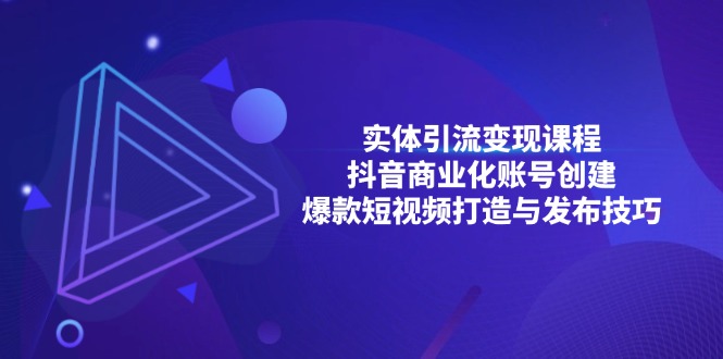 实体引流变现课程；抖音商业化账号创建；爆款短视频打造与发布技巧-仙女副业网