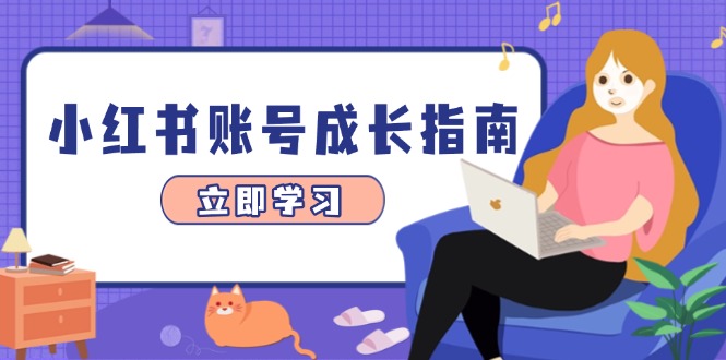 小红书账号成长指南，爆款选题+精准定位+数据分析，系统提升账号变现能力-仙女副业网
