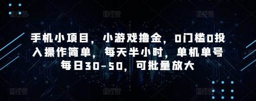 手机小项目，小游戏撸金，0门槛0投入操作简单，每天半小时，单机单号每日30-50，可批量放大-仙女副业网