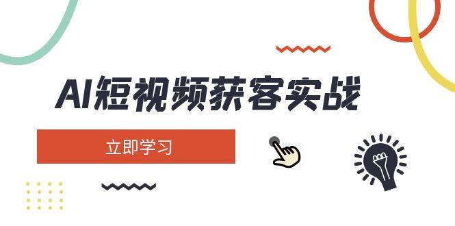 AI短视频获客实战：涵盖矩阵营销、搭建、定位、素材拍摄、起号、变现等-仙女副业网