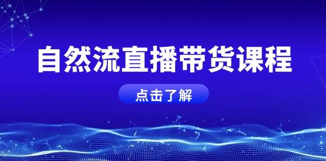 自然流直播带货课程，结合微付费起号，打造运营主播，提升个人能力-仙女副业网