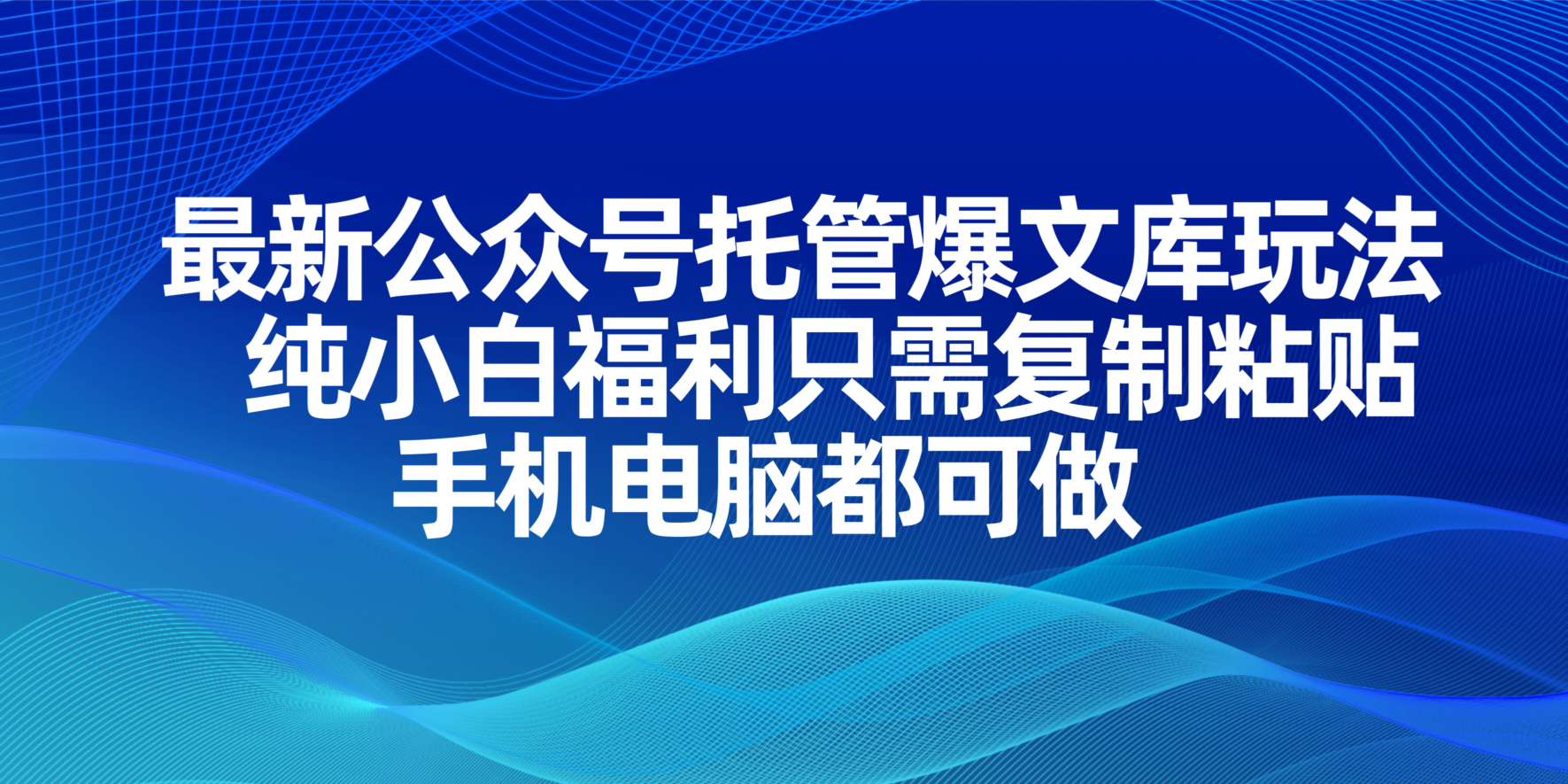 最新公众号托管爆文库玩法，纯小白福利只需复制粘贴，手机电脑都可做-仙女副业网