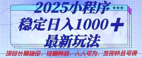2025小程序稳定日入1k，最新玩法项目长期稳定，短期是利，人人可为，变现快且可观【揭秘】-仙女副业网
