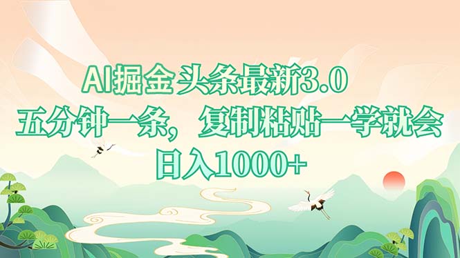 AI掘头条最新3.0，5分钟一条，复制粘贴一学就会，日入1000+-仙女副业网