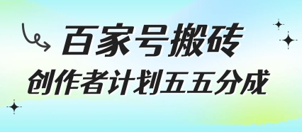 百家号搬砖项目，创作者计划五五分成，无需露脸、直播、拍视频，非常适合新手【揭秘】-仙女副业网