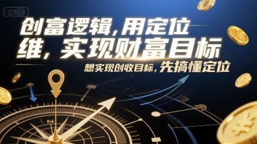 创富逻辑，用定位思维实现财富目标，想实现创收目标，先搞懂定位-仙女副业网