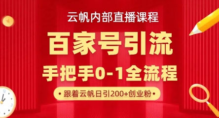 【云帆内部直播课】百家号高效引流 ，单号单日引300+精准创业粉，一分钟一条原创素材，引爆你的私域流量-仙女副业网