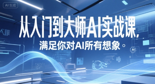 从入门到大师AI实战课，满足你对AI所有想象-仙女副业网