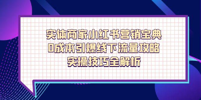 实体商家小红书营销宝典，0成本引爆线下流量攻略，实操技巧全解析-仙女副业网