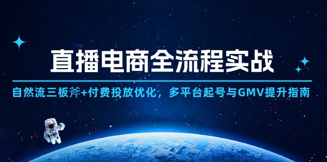 直播电商全流程实战：自然流三板斧+付费投放优化,多平台起号与GMV提升指南-仙女副业网