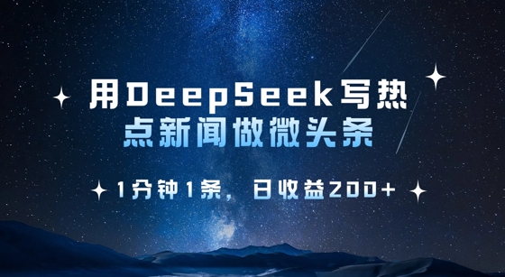 用DeepSeek写热点微头条，1分钟1条，日收益2张-仙女副业网