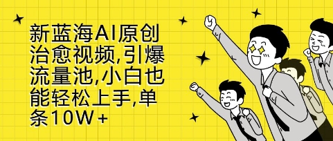 新蓝海AI原创治愈视频，引爆流量池，小白也能轻松上手，篇篇10W+【揭秘】-仙女副业网
