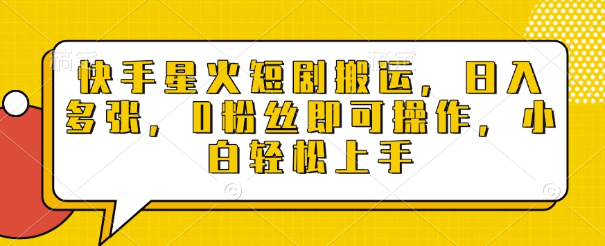 快手星火短剧搬运，日入多张，0粉丝即可操作，小白轻松上手【揭秘】-仙女副业网