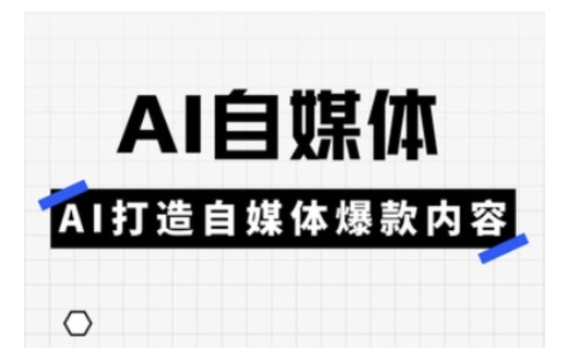 Ai自媒体实操课，AI打造自媒体爆款内容-仙女副业网