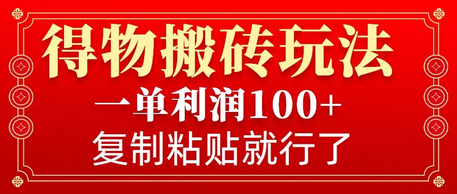 得物搬砖无门槛玩法，一单利润100+，无脑操作会复制粘贴就行-仙女副业网