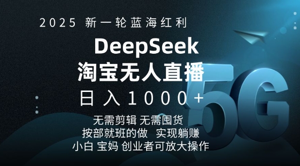 2025新一轮蓝海红利淘宝deepseek独家推出淘宝无人直播5.0躺Z项目，日入多张-仙女副业网