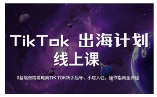 TikTok跨境电商新手起号与运营全攻略，0基础做跨境电商TIKTOK新手起号，小店入驻，操作指南全流程-仙女副业网