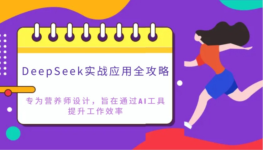 DeepSeek实战应用全攻略：专为营养师设计，旨在通过AI工具提升工作效率-仙女副业网