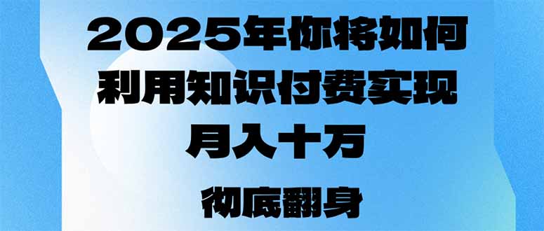 2025年，你将如何利用知识付费实现月入十万，甚至年入百万？-仙女副业网