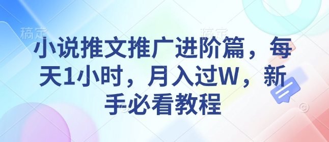 小说推文推广进阶篇，每天1小时，月入过W，新手必看教程-仙女副业网