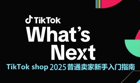 TikTok shop 2025普通卖家新手入门指南，助新手快速掌握从0到1的跨境电商运营逻辑-仙女副业网