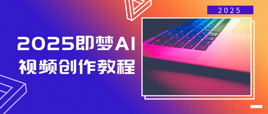 2025即梦AI视频创作教程，从零开始学做视频，文字图片生成视频轻松创作-仙女副业网