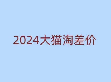 2024版大猫淘差价课程，新手也能学的无货源电商课程-仙女副业网