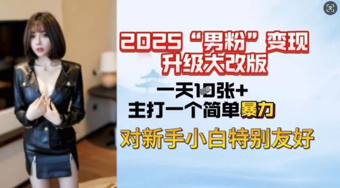 2025男粉变现全新玩法升级，日入上千简简单单，小白可轻松上手-仙女副业网