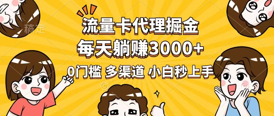 流量卡代理掘金，0门槛，每天躺赚3000+，多种推广渠道，新手小白轻松上手-仙女副业网