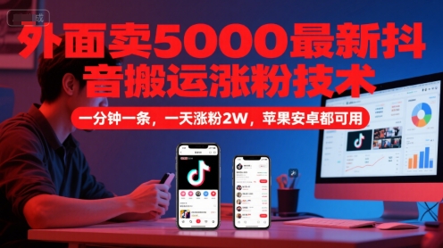 外面卖5000最新抖音搬运涨粉技术，新玩法，一分钟一条，一天涨粉2W，苹果安卓都可用-仙女副业网