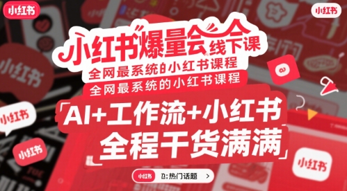 小红书爆量会线下课，全网最系统的小红书课程，AI+工作流+小红书，全程干货满满-仙女副业网