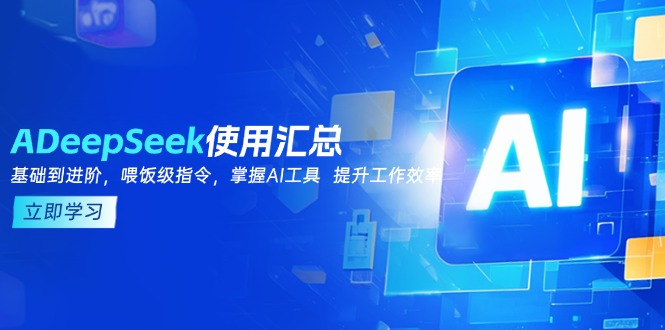 DeepSeek使用汇总，基础到进阶，提示词技巧，掌握AI工具  提升工作效率-仙女副业网