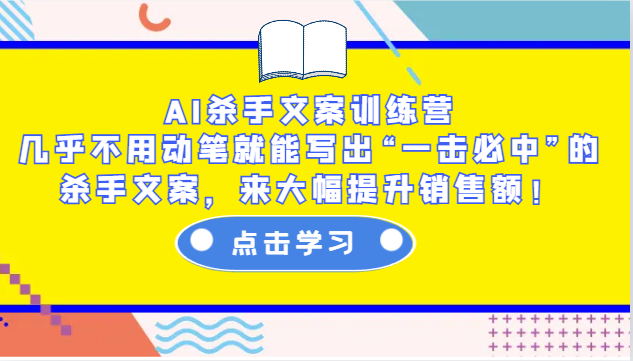 AI杀手文案训练营：几乎不用动笔就能写出“一击必中”的杀手文案，来大幅提升销售额！-仙女副业网