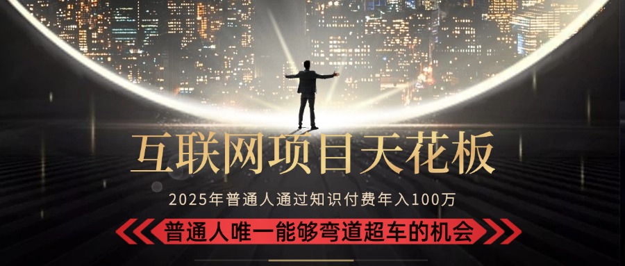 2025“互联网项目天花板”：不做韭菜，做镰刀！“月入 10W+ 普通人弯道...-仙女副业网