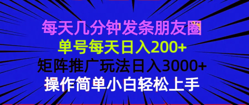 每天几分钟发条朋友圈 单号每天日入200+ 矩阵推广玩法日入3000+ 操作简...-仙女副业网