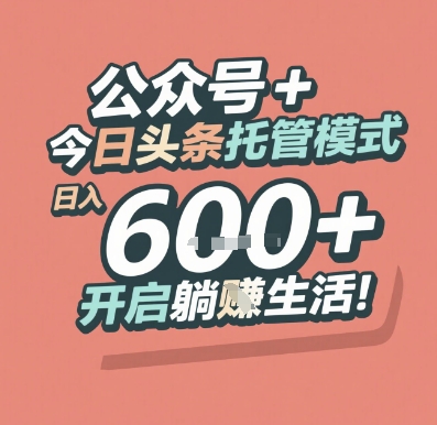 公众号 + 今日头条托管模式，日入 6张 + 开启躺挣生活【揭秘】-仙女副业网
