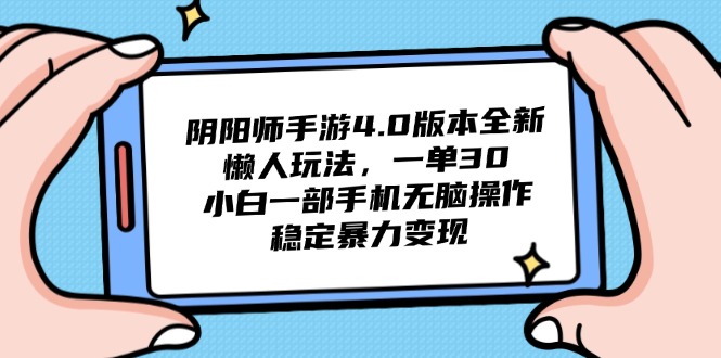阴阳师手游4.0版本全新懒人玩法，一单30，小白一部手机无脑操作，稳定...-仙女副业网