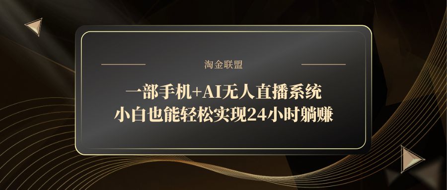 一部手机+AI无人直播系统，小白也能轻松实现24小时躺赚-仙女副业网