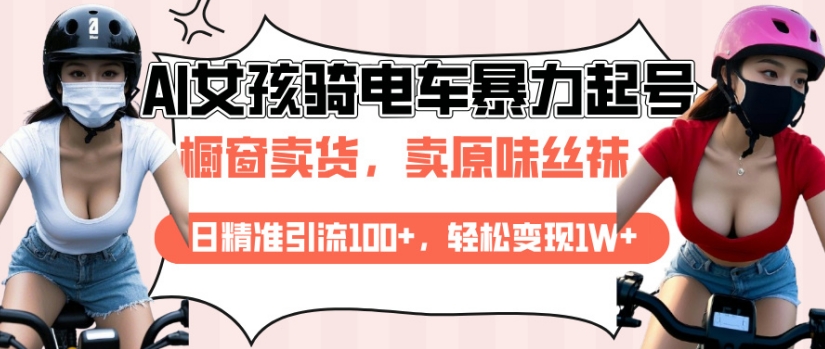 AI起号美女骑电车视频，日精准引流100+，轻松变现1W+-仙女副业网