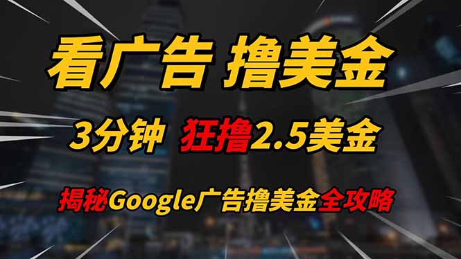 看广告，撸美金！！3分钟赚2.5美金！！日入200美金不是梦！揭秘Google...-仙女副业网
